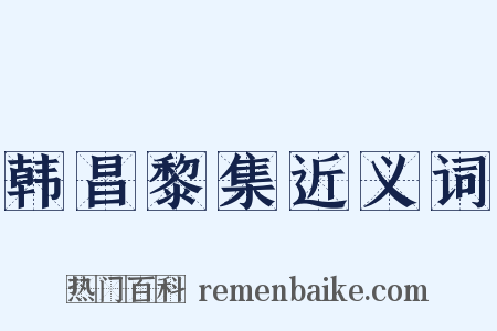 韩昌黎集近义词是什么意思的图片